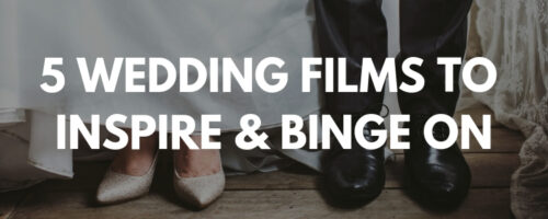 5 WEDDING FILMS TO INSPIRE & BINGE ON